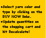 Text Box: Select yarn color and type by clicking on the BUY NOW links.Update quantities on the shopping cart and hit Recalculate!