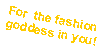 Text Box: For  the fashion goddess in you!